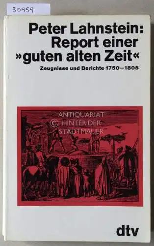 Lahnstein, Peter: Report einer "guten alten Zeit". Zeugnisse und Berichte 1750-1805. 
