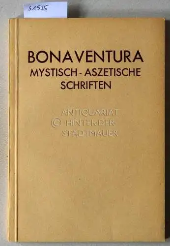 Bonaventura: Des Hl. Bonaventura mystisch-ascetische Schriften. Erster Teil. Nach der Ausg. v. Quaracchi übertr. u. hrsg. v. Siegfried Johannes Hamburger. 