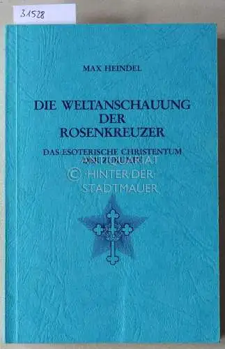 Heindel, Max: Die Weltanschauung der Rosenkreuzer. Das esoterische Christentum der Zukunft. 