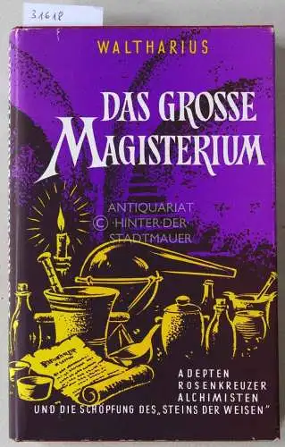 Waltharius: Das große Magisterium. Adepten, Rosenkreuzer, Alchimisten und die Schöpfung des "Steins der Weisen". 
