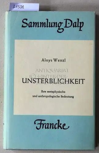 Wenzl, Aloys: Unsterblichkeit. Ihre metaphysische und anthropologische Bedeutung. [= Sammlung Dalp, Bd. 77]. 