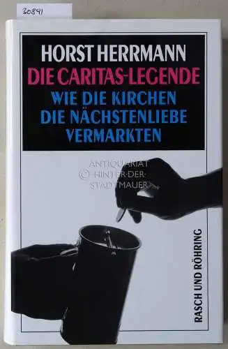 Herrmann, Horst: Die Caritas-Legende. Wie die Kirchen die Nächstenliebe vermarkten. 