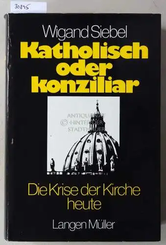 Siebel, Wigand: Katholisch oder konziliar: Die Krise der Kirche heute. 