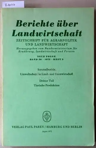 Berichte über Landwirtschaft. Zeitschrift für Agrarpolitik und Landwirtschaft. Neue Folge. Band 50 (3), 1972. Sammelbericht Umweltschutz in Land- und Forstwirtschaft. Dritter Teil: Tierische Produktion. 