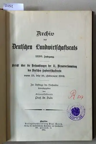 Dade, (Hrsg.): Bericht über die Verhandlungen der 40. Plenarversammlung des Deutschen Landwirtschaftsrats vom 13. bis 16. Februar 1912. [= Archiv des Deutschen Landwirtschaftsrats. 36. Jahrgang]. 
