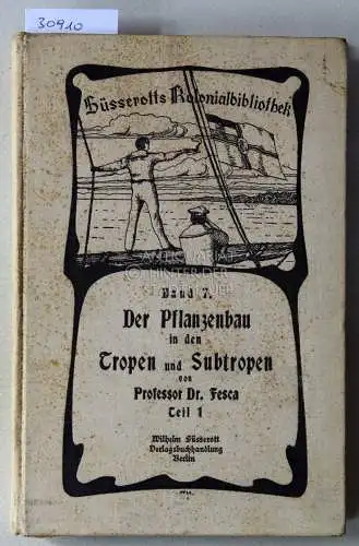 Fesca, Max: Der Pflanzenbau in den Tropen und Subtropen. (1.-3. Band) [= Süsserotts Kolonialbibliothek, Bd. 7, 8 u. 20]. 