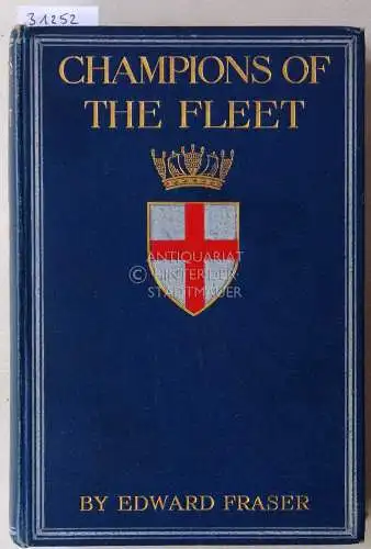 Fraser, Edward: Champions of the Fleet. Captains and Men-of-War and Days that Helped to Make the Empire. 