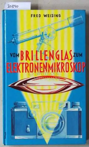 Weising, Fred: Vom Brillenglas zum Elektronenmikroskop. 