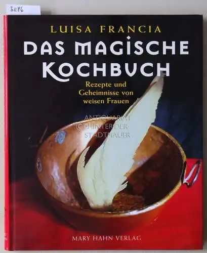 Francia, Luisa: Das magische Kochbuch. Rezepte und Geheimnisse von weisen Frauen. 