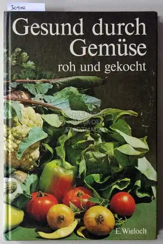 Wieloch, Elisabeth: Gesund durch Gemüse, roh und gekocht. Eine Anleitung für naturgemäße Ernährung. 