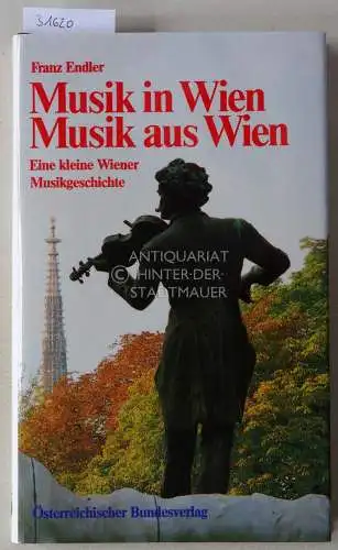 Endler, Franz: Musik in Wien, Musik aus Wien. Eine kleine Wiener Musikgeschichte. 
