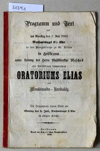Mendelssohn-Bartholdy, Felix: Oratorium Elias. Programm und Text des am Diestag den 3. Juli 1860 Nachmittags 3 1/2 Uhr in der Hauptkirche zu St. Kilian in Heilbronn unter Leitung des Herrn Musikdirektor Mascheck zu Aufführung kommenden Oratorium Elias. 