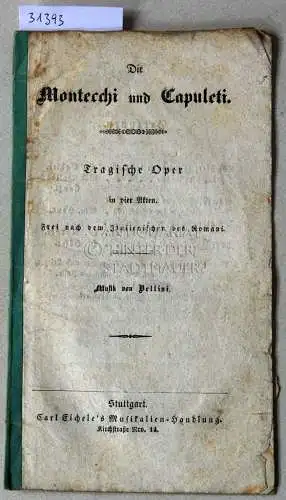 Romani, Felice und Vincenzo Bellini: Die Montecchi und Capuleti. (Libretto; Seite 19-22 FEHLEN) Tragische Oper in vier Akten. Frei nach dem Italienischen des Romani. Musik von Bellini. 