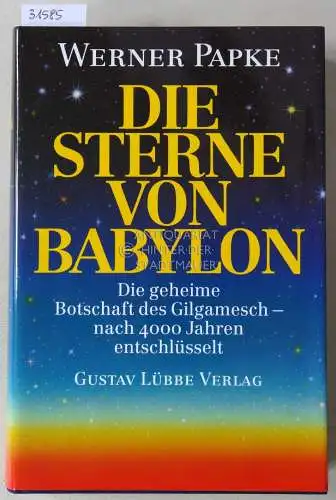 Papke, Werner: Die Sterne von Babylon. Die geheime Botschaft des Gilgamesch - nach 4000 Jahren entschlüsselt. 