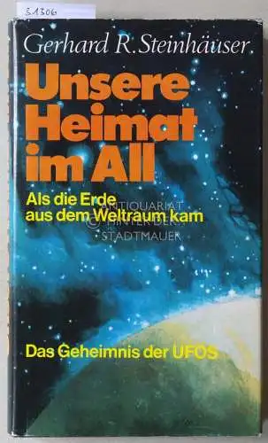Steinhäuser, Gerhard R: Unsere Heimat im All. Als die Erde aus dem Weltraum kam. Das Geheimnis der UFOs. 