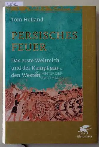 Holland, Tom: Persisches Feuer. Das erste Weltreich und der Kampf um den Westen. Aus d. Engl. v. Andreas Wittenburg u. Susanne Held. 