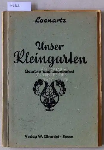 Loenartz, Friedrich Aloys: Unser Kleingarten: Arbeit - Freude - Erfolg. Praktische Anleitung für den Anbau von Gemüse und Beerenobst. 