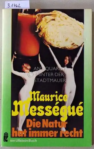 Mességué, Maurice: Die Natur hat immer recht. Rezepte für Gesundheit und Schönheit durch die geheimen Kräfte der Pflanzen. 