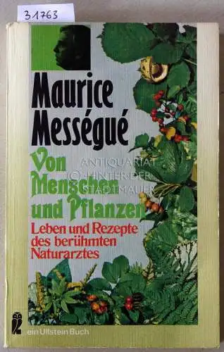 Mességué, Maurice: Von Menschen und Pflanzen. Leben und Rezepte des berühmten Naturarztes. 