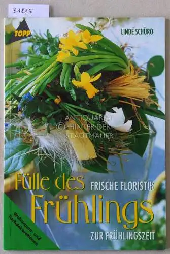 Schüro, Linde: Fülle des Frühlings: Frische Floristik zur Frühlingszeit. 