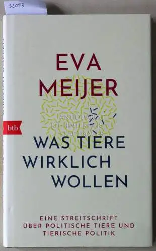 Meijer, Eva: Was Tiere wirklich wollen: Eine Streitschrift über politische Tiere und tierische Politik. 