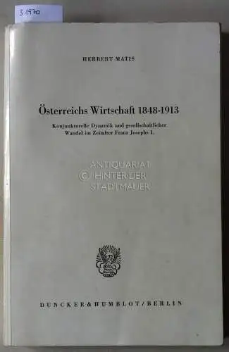 Matis, Herbert: Österreichs Wirtschaft 1848-1913. Konjunkturelle Dynamik und gesellschaftlicher Wandel im Zeitalter Franz Joseph I. 