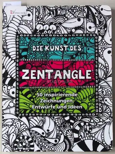 Die Kunst des Zentangle. 50 inspirierende Zeichnungen, Entwürfe und Ideen. 