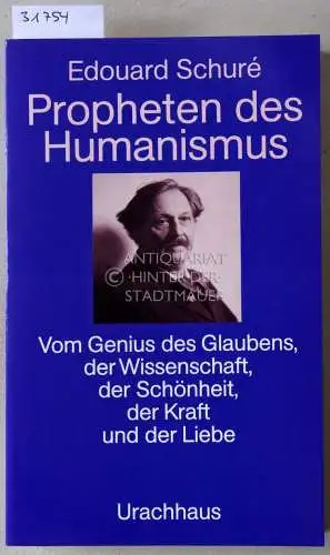 Schuré, Edouard: Propheten des Humanismus. Vom Genius des Glaubens, der Wissenschaft, der Schönheit, der Kraft und der Liebe. 