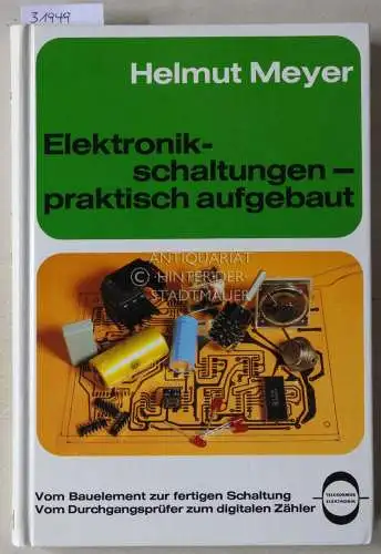 Meyer, Helmut: Elektronikschaltungen - praktisch aufgebaut. Vom Bauelement zur fertigen Schaltung. Vom Durchgangsprüfer um digitalen Zähler. 