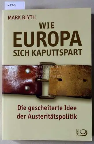 Blyth, Mark: Wie Europa sich kaputtspart: Die gescheiterte Idee der Austeritätspolitik. 