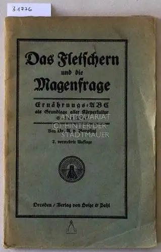 Borosini, A. v: Das Fletschern und die Magenfrage. Ernährungs-ABC als Grundlage aller Körperkultur. Erster Teil. 