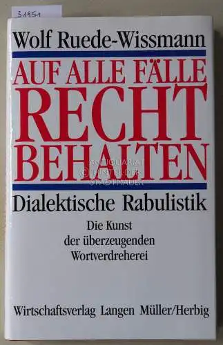 Ruede-Wissmann, Wolf: Auf alle Fälle Recht behalten. Dialektische Rabulistik - Die Kunst der überzeugenden Wortverdreherei. 