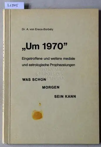 Ereos-Borbély, A. v: Um 1970. Eingetroffene und weitere mediale und astrologische Prophezeiungen. 