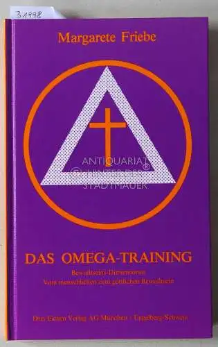 Friebe, Margarete: Das Omega-Training. Bewußtseins-Dimensionen. Vom menschlichen zum göttlichen Bewußtsein. 