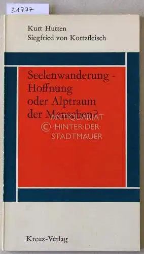 Hutten, Kurt und Siegfried v. Kortzfleisch: Seelenwanderung - Hoffnung oder Alptraum der Menschen?. 