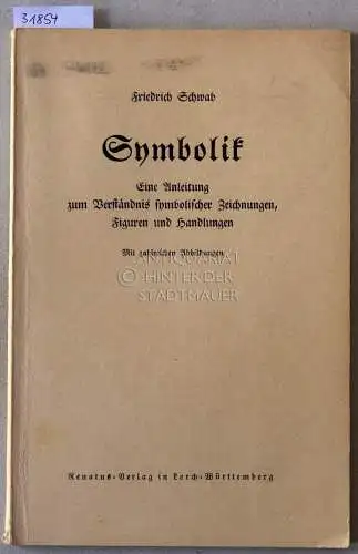 Schwab, Friedrich: Symbolik. Eine Anleitung zum Verständnis symbolischer Zeichnungen, Figuren und Handlungen. 