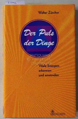 Zürcher, Walter: Der Puls der Dinge: Vitale Energien erkennen und anwenden. 