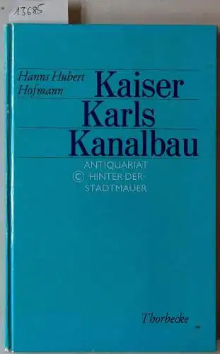 Hofmann, Hanns Hubert: Kaiser Karls Kanalbau. "wie Künig Carl d. Grosse unterstünde d. Donau und d. Rhein zusammenzugraben". [= Kulturgeschichtliche Miniaturen]. 