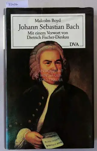 Boyd, Malcolm: Johann Sebastian Bach. Leben und Werk. Mit e. Vorw. v. Dietrich Fischer-Dieskau. 