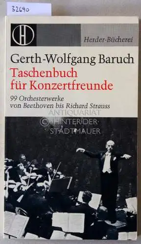 Baruch, Gerth-Wolfgang: Taschenbuch für Konzertfreunde. 99 Orchesterwerk von Beethoven bis Richard Strauss. 