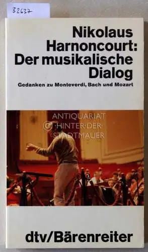 Harnoncourt, Nikolaus: Der musikalische Dialog. Gedanken zu Monteverdi, Bach und Mozart. 