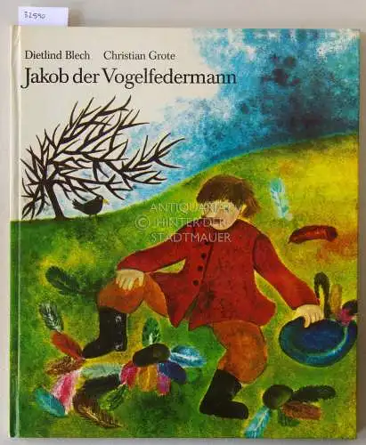 Blech, Dietlind und Christian Grote: Jakob der Vogelfedermann. 