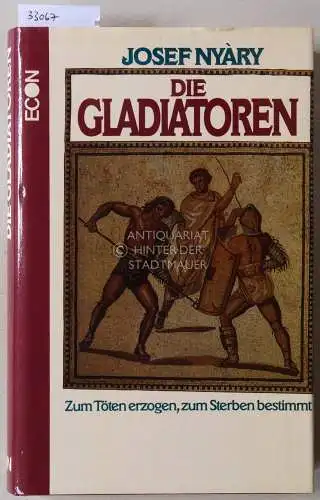 Nyary, Josef: Die Gladiatoren. Zum Töten erzogen, zum Sterben bestimmt. 