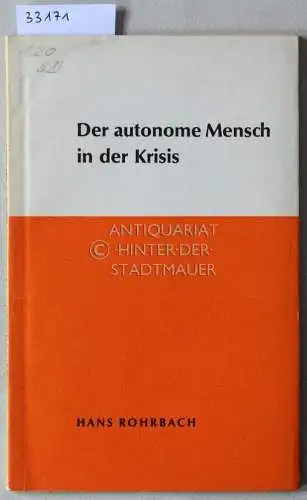 Rohrbach, Hans: Der autonome Mensch in der Krisis. [= Aktuelle Fragen, Bd. 8]. 