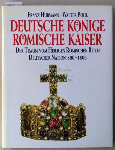 Hubmann, Franz und Walter Pohl: Deutsche Könige, Römische Kaiser. Der Traum vom Heiligen Römischen Reich Deutscher Nationn 800-1806. 