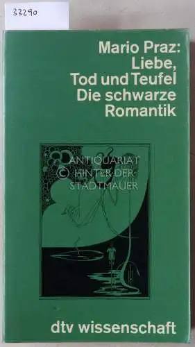 Praz, Mario: Liebe, Tod und Teufel. Die schwarze Romantik. 