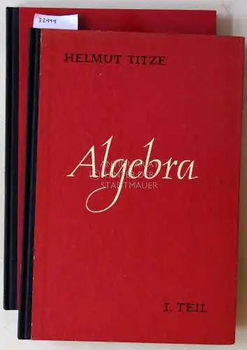 Titze, Helmut: Algebra: Ein Lehr- und Arbeitsbuch. 1. und 2. Teil. (2 Bde.). 