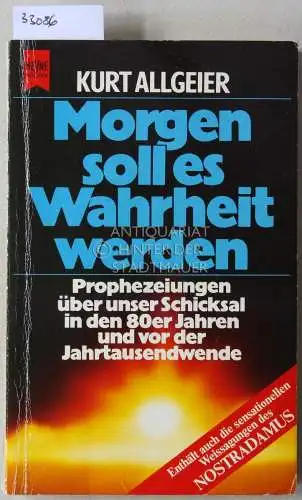 Allgeier, Kurt: Morgen soll es Wahrheit werden. Prophezeiungen über unser Schicksal in den 80er Jahren und vor der Jahrtausendwende. 