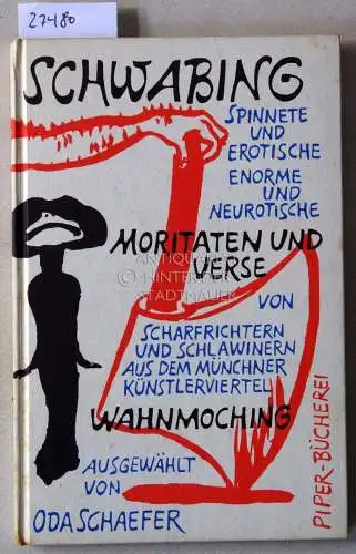 Schaefer, Oda (Hrsg.): Schwabing: Spinnete und erotische, enorme und neurotische Moritaten und Verse von Scharfrichtern und Schlawinern aus den Münchner Künsterviertel Wahnmoching. 