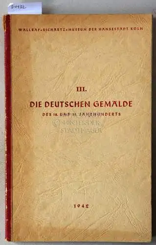 Die deutschen Gemälde des 18. und 19. Jahrhunderts. [= Wallraf-Richartz-Museum der Hansestadt Köln, Bd. III]. 